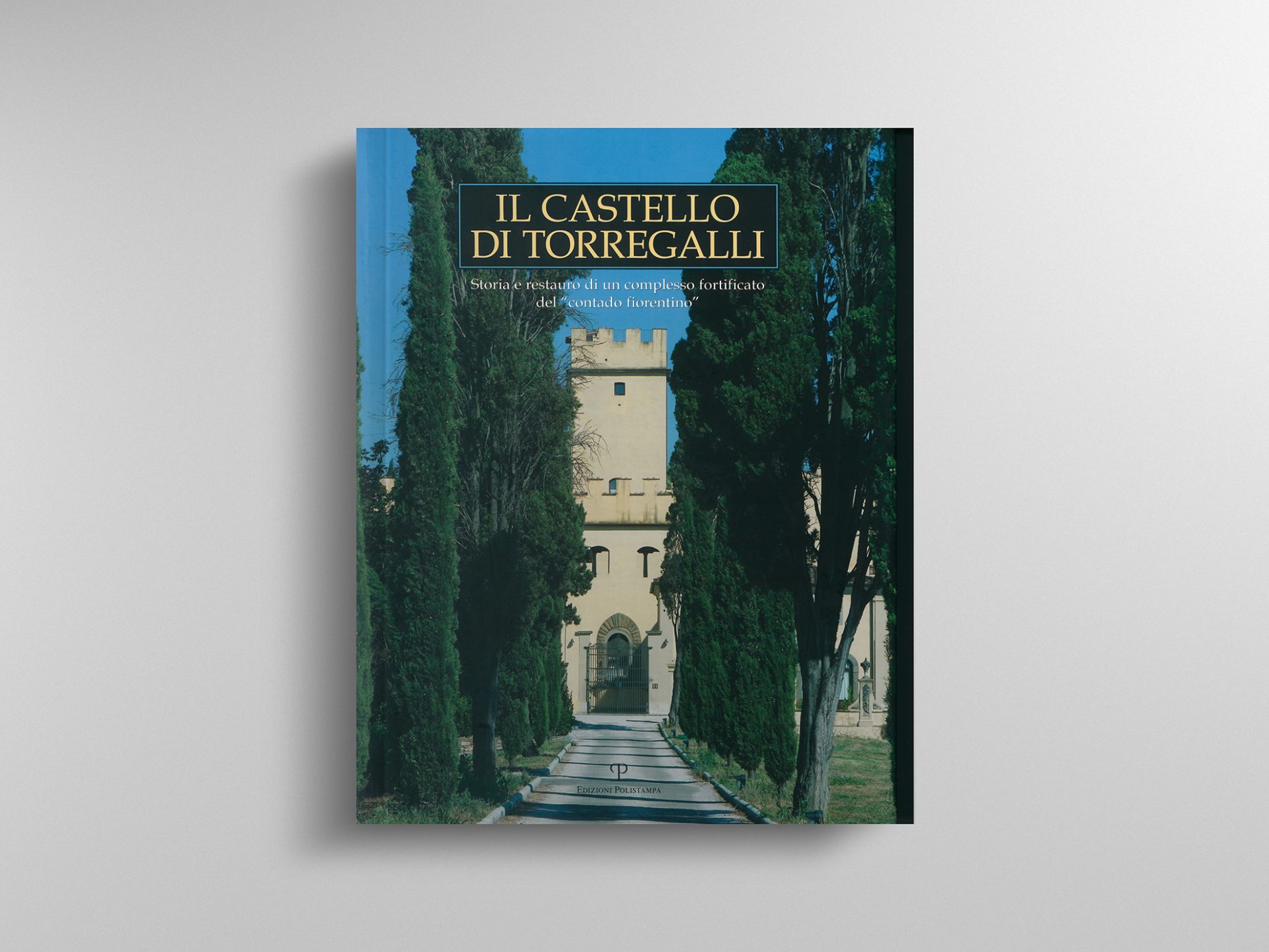Il Castello di Torregalli - Storia e restauro di un complesso fortificato del "contado fiorentino"